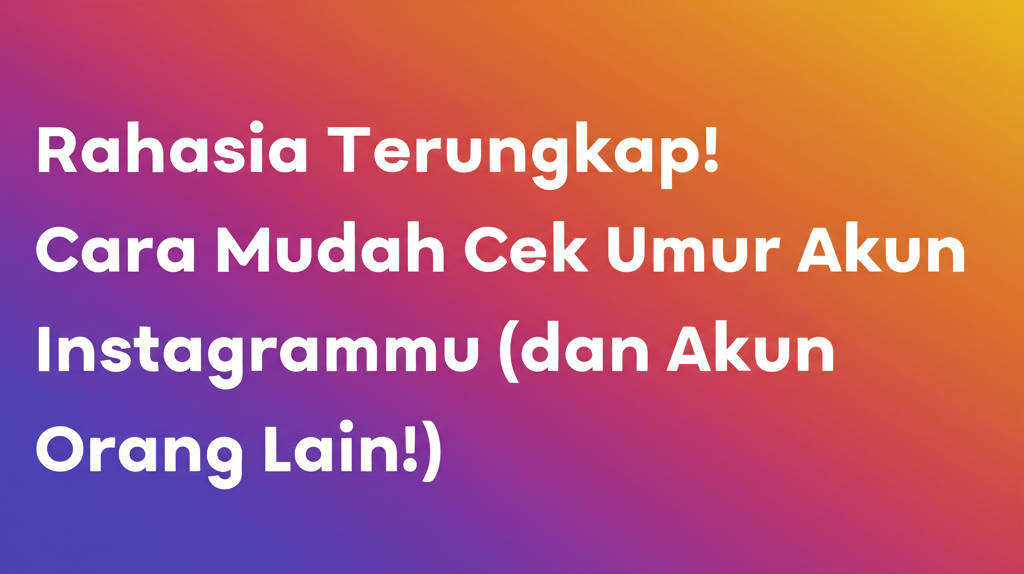 Rahasia Terungkap! Cara Mudah Cek Umur Akun Instagrammu (dan Akun Orang Lain!)