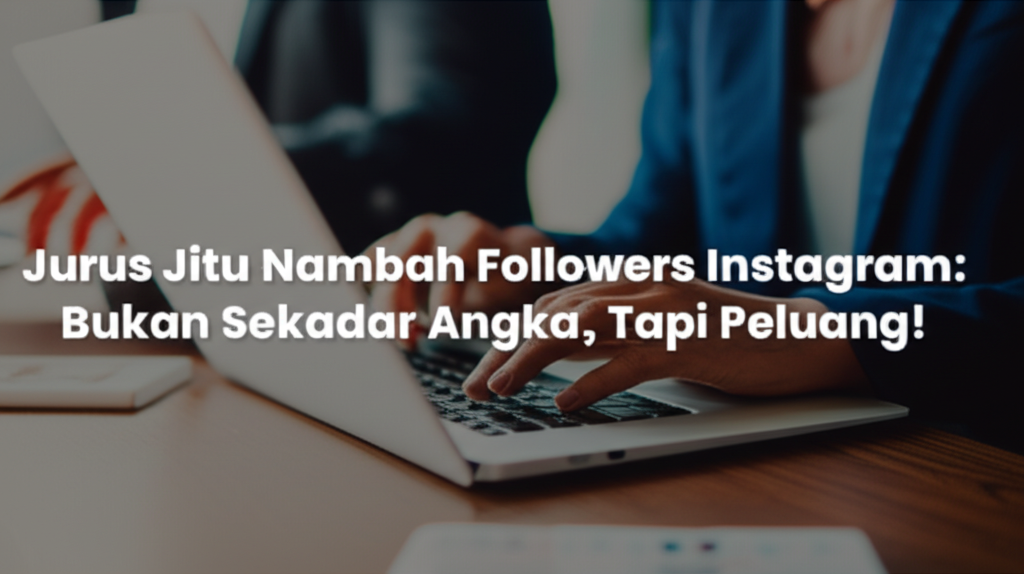 Jurus Jitu Nambah Followers Instagram: Bukan Sekadar Angka, Tapi Peluang!