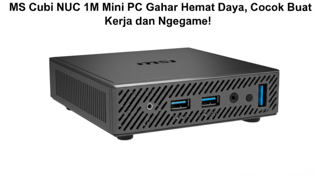 MSI Cubi NUC 1M Mini PC Gahar Hemat Daya, Cocok Buat Kerja dan Ngegame!
