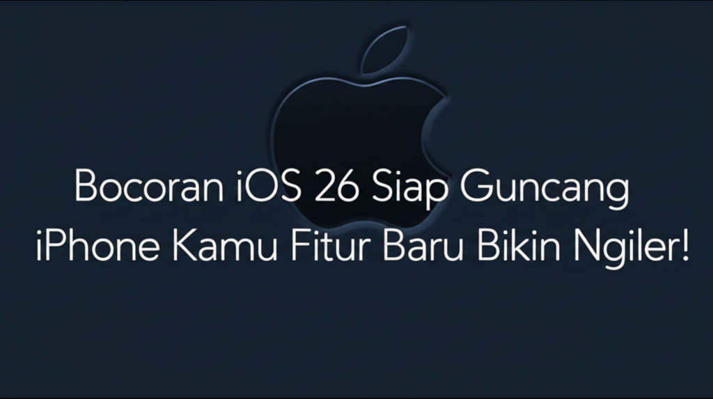 Bocoran iOS 26 Siap Guncang iPhone Kamu Fitur Baru Bikin Ngiler!