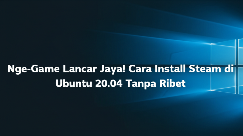 Nge-Game Lancar Jaya! Cara Install Steam di Ubuntu 20.04 Tanpa Ribet