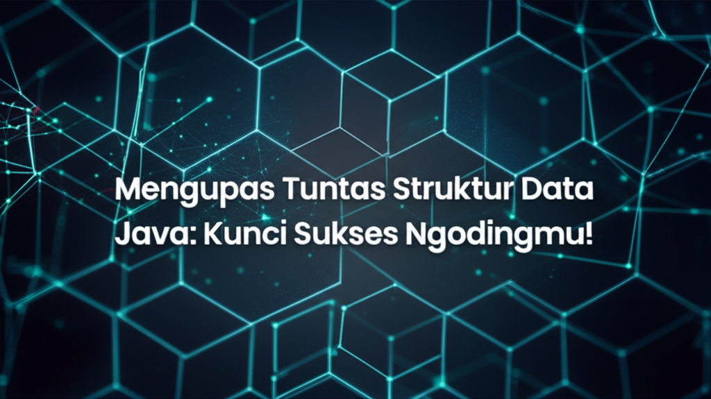 Mengupas Tuntas Struktur Data Java: Kunci Sukses Ngodingmu!