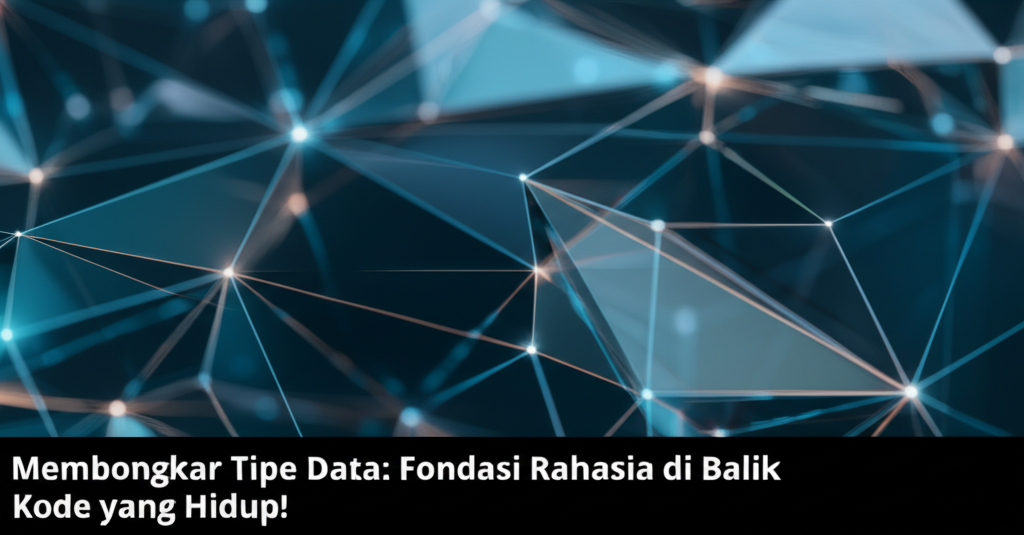 Membongkar Tipe Data: Fondasi Rahasia di Balik Kode yang Hidup!